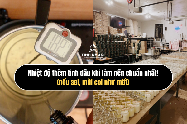 Nhiệt độ thêm tinh dầu khi làm nến chuẩn nhất (nếu sai, mùi coi như mất)