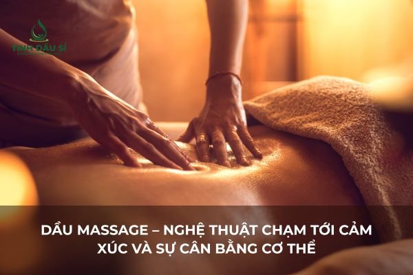 Dầu Massage – Nghệ Thuật Chạm Tới Cảm Xúc Và Sự Cân Bằng Cơ Thể