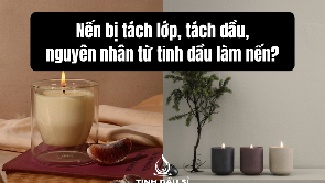 Nến bị tách lớp, tách dầu, nguyên nhân từ tinh dầu làm nến?